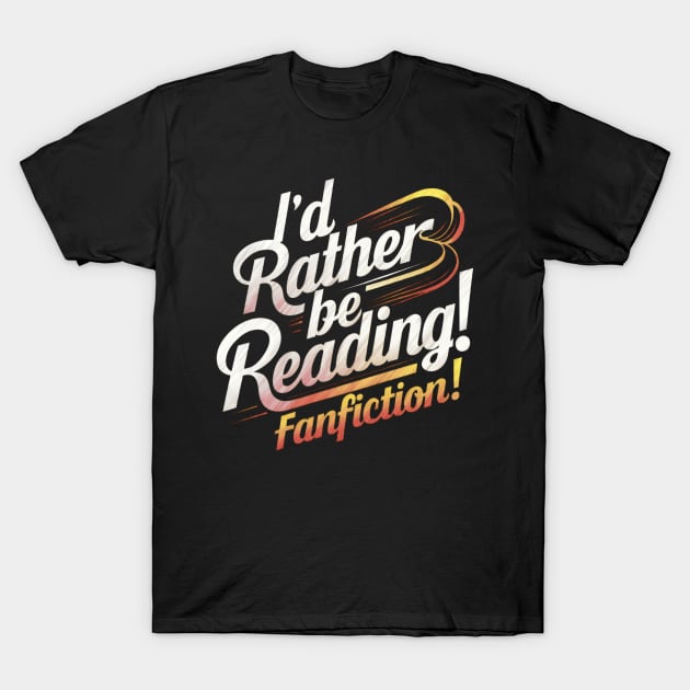 id rather be reading fanfiction T-Shirt by thestaroflove